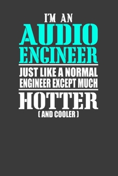Paperback I'M An Audio Engineer Just Like A Normal Engineer Except Much Hotter (And Cooler): Perfect Birthday Notebook For Engineer. Cute Cream Paper 6*9 Inch W Book