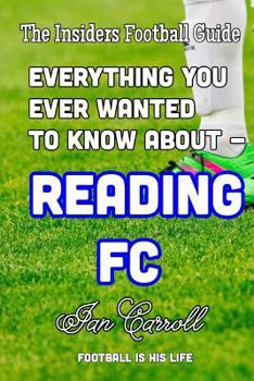 Everything You Ever Wanted to Know About - Reading FC