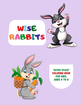 Wise Rabbits: OUTER SPACE Coloring Book, Activity Book for Kids, Ages 4 to 8 Years, Large Paper, Beautiful, Cute Pictures, Keep Impr