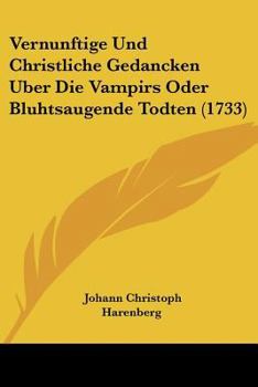 Paperback Vernunftige Und Christliche Gedancken Uber Die Vampirs Oder Bluhtsaugende Todten (1733) [German] Book