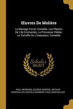 Paperback OEuvres De Molière: Le Mariage Forcé, Comédie. Les Plaisirs De L'île Enchantée, La Princesse D'elide. Le Tartuffe Ou L'imposteur, Comédie [French] Book