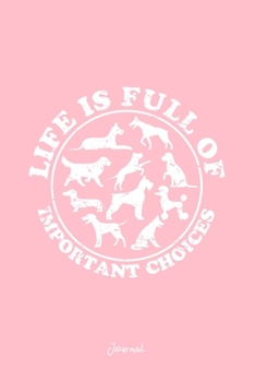 Journal: Dot Grid Journal - Life Is Full Of Important Choices Dogs Funny Christmas Gift - Pink Dotted Diary, Planner, Gratitude, Writing, Travel, Goal, Bullet Notebook
