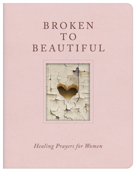 Broken to Beautiful : Healing Prayers for Women