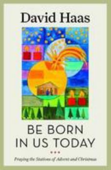 Paperback Be Born in Us Today: Praying the Stations of Advent and Christmas Book