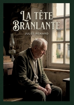 La tête branlante: Une collection d'histoires courtes de Jules Renard, explorant des thèmes tels que la vieillesse, la guerre et la nature humaine (French Edition)