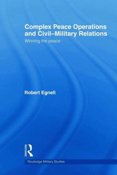 Paperback Complex Peace Operations and Civil-Military Relations: Winning the Peace Book