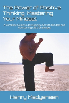 Paperback The Power of Positive Thinking: Mastering Your Mindset: A Complete Guide to developing a Growth Mindset and Overcoming Life's Challenges Book