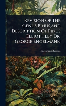 Hardcover Revision Of The Genus Pinus, and Description Of Pinus Elliottii.by Dr. George Engelmann Book
