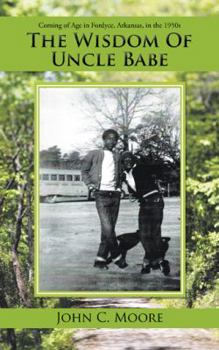 Paperback The Wisdom of Uncle Babe: Coming of Age in Fordyce, Arkansas, in the 1950S Book