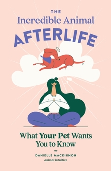 Paperback The Incredible Animal Afterlife: What Your Pet Wants You to Know Book