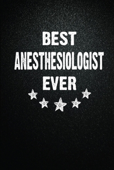 Best Anesthesiologist Ever: 6X9 Inch- 100 Pages Blank Lined Journal Notebook Appreciation Gift. Paperback. Birthday or Christmas Gift For ... Writing Daily Routine, Journal and Hand Note