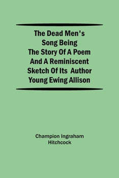 Paperback The Dead Men'S Song Being The Story Of A Poem And A Reminiscent Sketch Of Its Author Young Ewing Allison Book