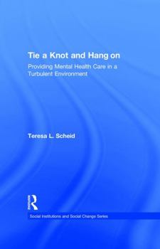 Tie a Knot and Hang On: Providing Mental Health Care in a Turbulent Environment - Book  of the Social Institutions and Social Change