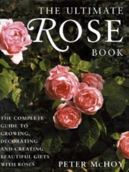 Hardcover The Ultimate Rose Book: The Complete Guide to Growing, Decorating and Creating Beautiful Gifts with Roses Book