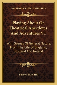 Paperback Playing About Or Theatrical Anecdotes And Adventures V1: With Scenes Of General Nature, From The Life Of England, Scotland And Ireland Book