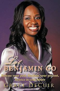 Paperback Let Benjamin Go: Release your past, Reclaim your present, Rejoice in your future Book