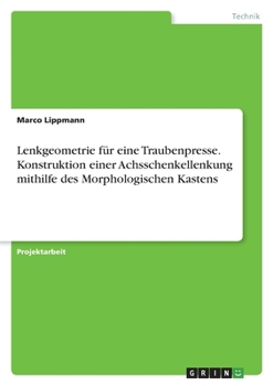 Paperback Lenkgeometrie für eine Traubenpresse. Konstruktion einer Achsschenkellenkung mithilfe des Morphologischen Kastens [German] Book
