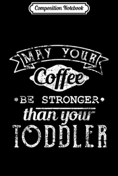 Paperback Composition Notebook: May Your Coffee Be Stronger Than Your Toddler Journal/Notebook Blank Lined Ruled 6x9 100 Pages Book