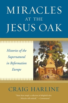 Paperback Miracles at the Jesus Oak: Histories of the Supernatural in Reformation Europe Book