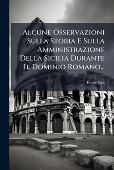 Paperback Alcune Osservazioni Sulla Storia E Sulla Amministrazione Della Sicilia Durante Il Dominio Romano... [Italian] Book
