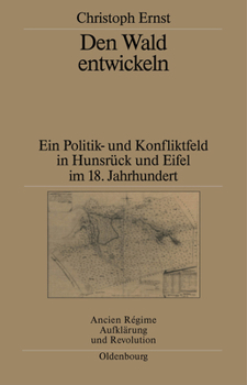 Hardcover Den Wald Entwickeln: Ein Politik- Und Konfliktfeld in Hunsrück Und Eifel Im 18. Jahrhundert [German] Book