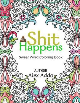 Shit Happens Swear Word Coloring Book: Swear Words Coloring Book; Relaxing Coloring Book with Sweary Designs and Words (Adult Coloring Book)