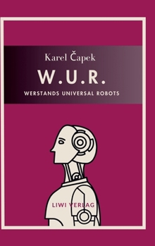 Karel Capek: W.U.R. - Werstands Universal Robots. Vollständige Neuausgabe: Übersetzt von Otto Pick (German Edition)