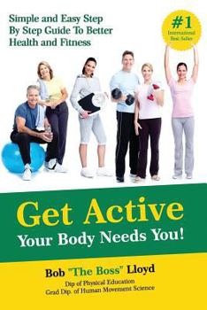 Paperback Get Active Your Body Needs You!: Simple and Easy Step By Step Guide to Better Health and Fitness Book