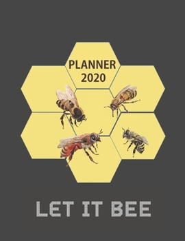 Let It Bee Planner 2020: Daily, Weekly & Monthly Organizer and Calendar | One Year Planner For Bee Lovers, Beekeepers & Start Keeping Bees for Honey Fans