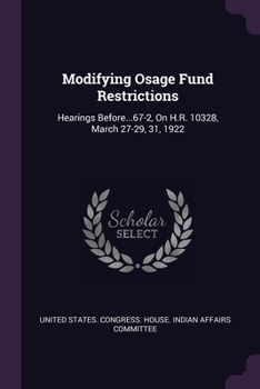 Paperback Modifying Osage Fund Restrictions: Hearings Before...67-2, On H.R. 10328, March 27-29, 31, 1922 Book