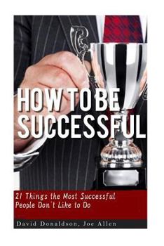 Paperback How to be Successful: 21 Things that Most Successful People Don't Like to Do Book