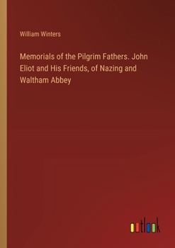 Paperback Memorials of the Pilgrim Fathers. John Eliot and His Friends, of Nazing and Waltham Abbey Book
