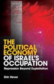 Paperback The Political Economy of Israel's Occupation: Repression Beyond Exploitation Book