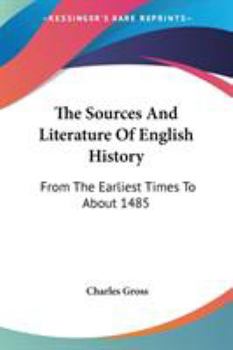 Paperback The Sources And Literature Of English History: From The Earliest Times To About 1485 Book