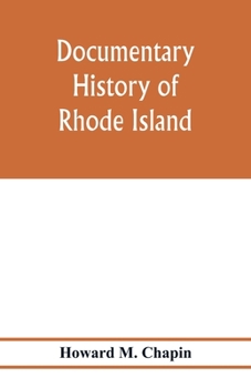 Paperback Documentary history of Rhode Island; Being the History of the Towns of Providence and Warwick to 1649 and of the Colony to 1647. Book