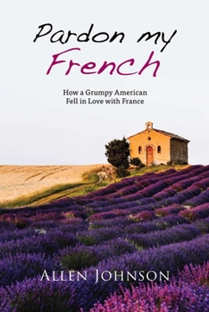 Paperback Pardon My French: How a Grumpy American Fell in Love with France Book