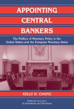 Appointing Central Bankers: The Politics of Monetary Policy in the United States and the European Monetary Union - Book  of the Political Economy of Institutions and Decisions