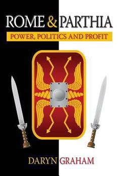 Paperback Rome And Parthia: Power, Politics and Profit Book