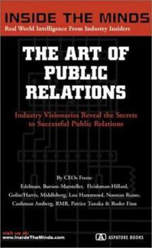 Paperback The Art of Public Relations: Ceos from Edelman, Burson-Marsteller, Fleishman-Hilliard & More on the Secrets to Getting Noticed, Making a Name for Y Book