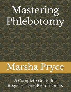 Paperback Mastering Phlebotomy: A Complete Guide for Beginners and Professionals Book