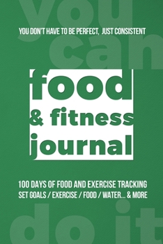 Food and Fitness Journal: Daily Food and Exercise Journal , 100 Days Meal and Activity Log Tracker to Help You Become a Better You