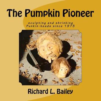 Paperback The Pumpkin Pioneer: Carving and Shrinking Punkin Heads Since 1975 Book