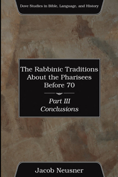 Paperback The Rabbinic Traditions About the Pharisees Before 70, Part III Book
