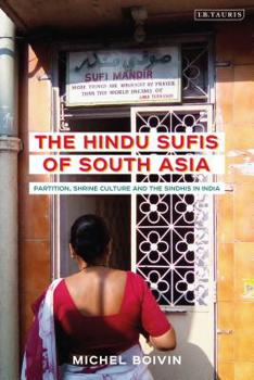 Hardcover The Hindu Sufis of South Asia: Partition, Shrine Culture and the Sindhis in India Book