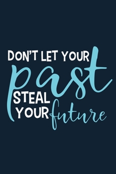 Paperback Don't Let Your Past Steal Your Future: Blank Lined Notebook Journal: Motivational Inspirational Quote Gifts For Sister Mom Dad Brother Friend Girl Bos Book