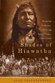 Hardcover Shades of Hiawatha: Staging Indians, Making Americans, 1880-1930 Book