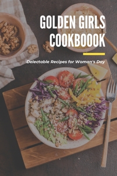 Paperback Golden Girls Cookbook: Delectable Recipes for Woman's Day: Tasty dishes recipes Book