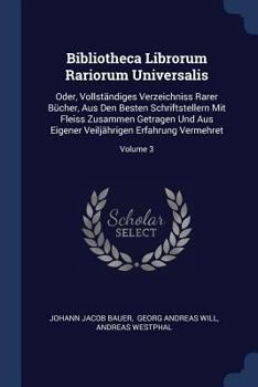 Paperback Bibliotheca Librorum Rariorum Universalis: Oder, Vollständiges Verzeichniss Rarer Bücher, Aus Den Besten Schriftstellern Mit Fleiss Zusammen Getragen Book