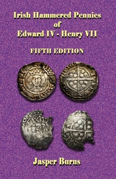 Irish Hammered Pennies of Edward IV - Henry VII, Fifth Edition