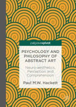 Hardcover Psychology and Philosophy of Abstract Art: Neuro-Aesthetics, Perception and Comprehension Book